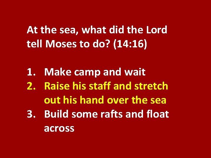 At the sea, what did the Lord tell Moses to do? (14: 16) 1.