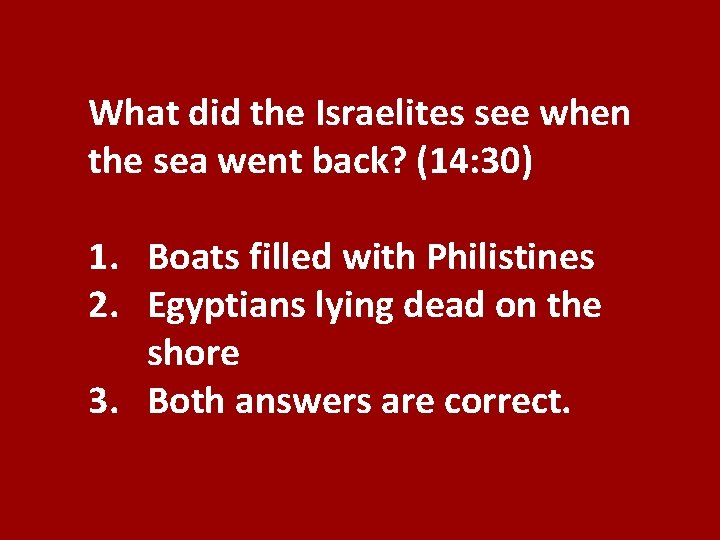 What did the Israelites see when the sea went back? (14: 30) 1. Boats