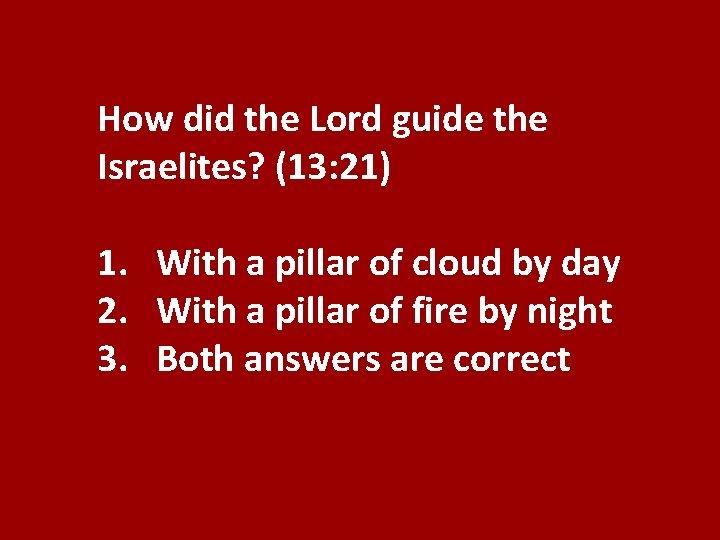 How did the Lord guide the Israelites? (13: 21) 1. With a pillar of