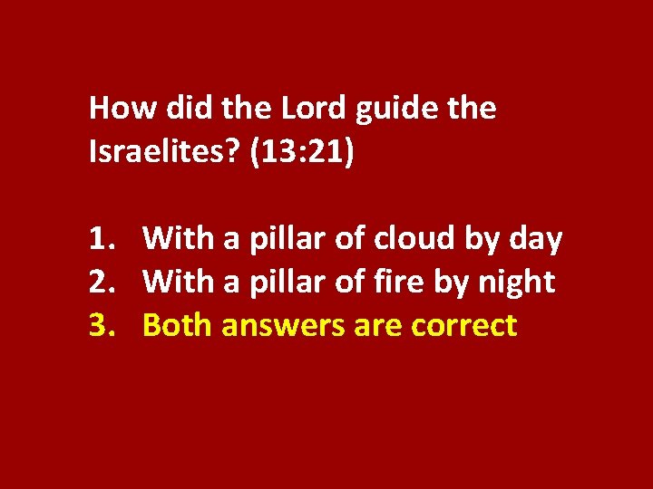 How did the Lord guide the Israelites? (13: 21) 1. With a pillar of