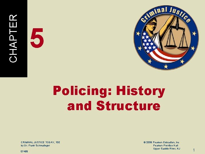 CHAPTER 5 Policing: History and Structure CRIMINAL JUSTICE TODAY, 10 E by Dr. Frank
