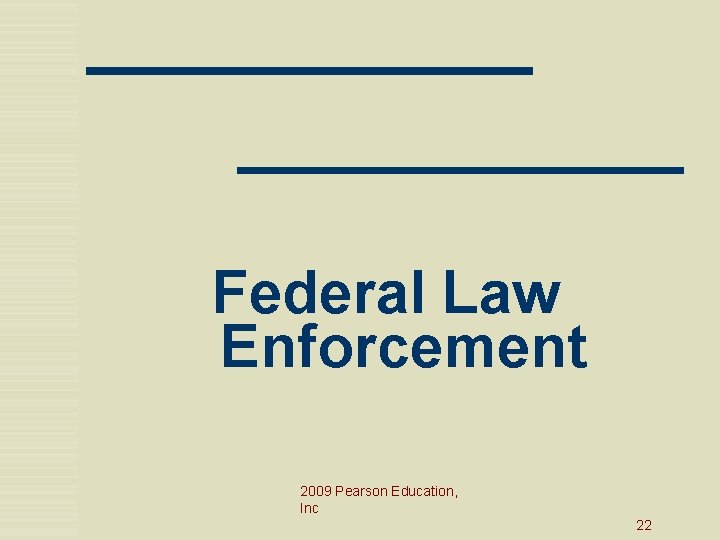 Federal Law Enforcement 2009 Pearson Education, Inc 22 
