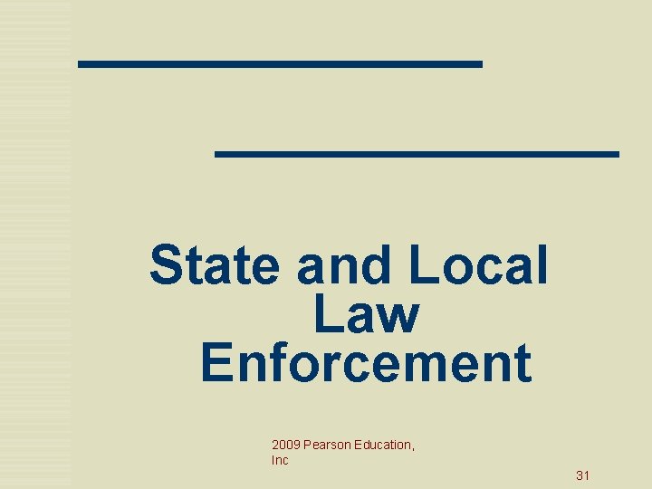 State and Local Law Enforcement 2009 Pearson Education, Inc 31 
