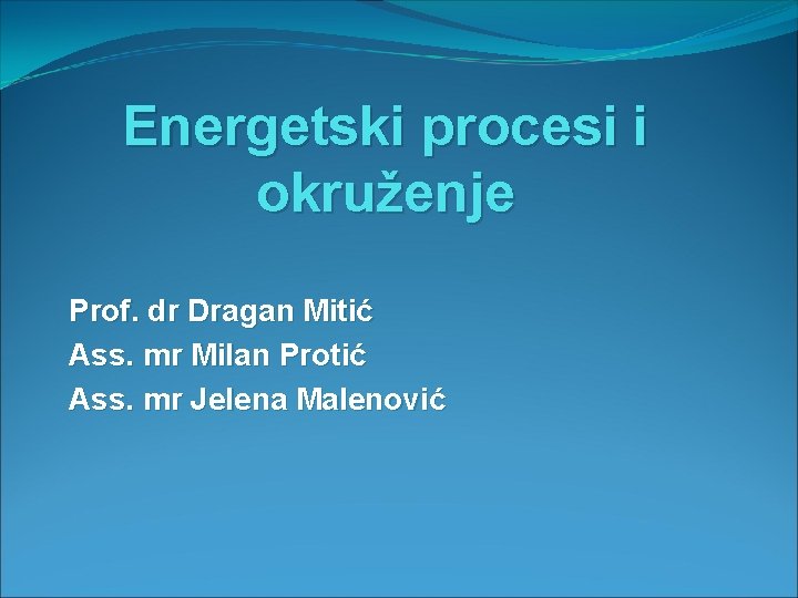 Energetski procesi i okruženje Prof. dr Dragan Mitić Ass. mr Milan Protić Ass. mr