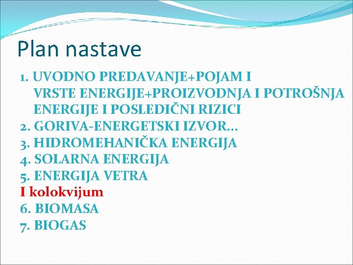 Plan nastave 1. UVODNO PREDAVANJE+POJAM I VRSTE ENERGIJE+PROIZVODNJA I POTROŠNJA ENERGIJE I POSLEDIČNI RIZICI