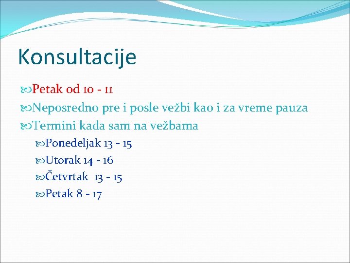 Konsultacije Petak od 10 - 11 Neposredno pre i posle vežbi kao i za