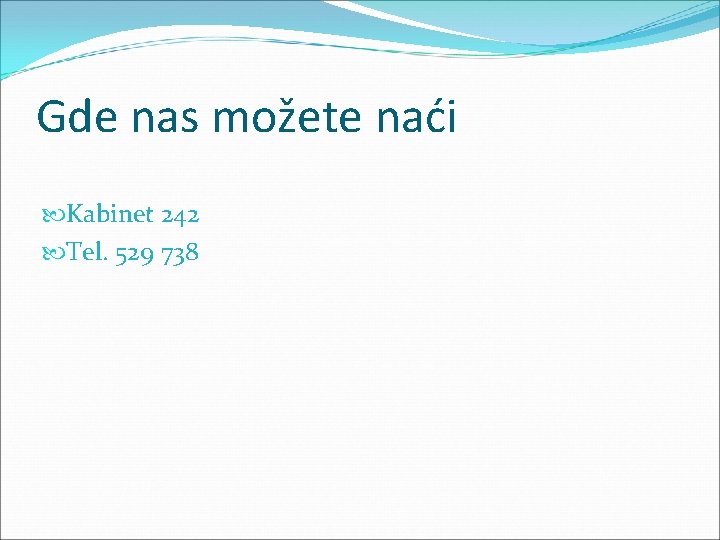 Gde nas možete naći Kabinet 242 Tel. 529 738 