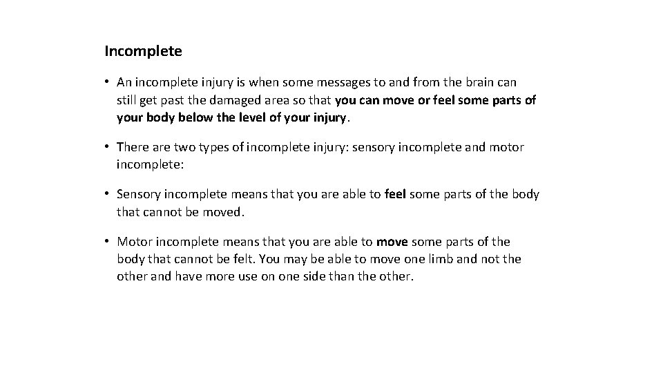 Incomplete • An incomplete injury is when some messages to and from the brain