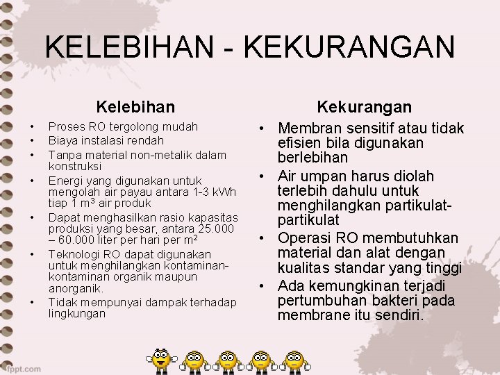 KELEBIHAN - KEKURANGAN Kelebihan • • Proses RO tergolong mudah Biaya instalasi rendah Tanpa