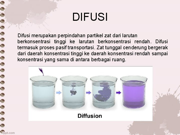 DIFUSI Difusi merupakan perpindahan partikel zat dari larutan berkonsentrasi tinggi ke larutan berkonsentrasi rendah.