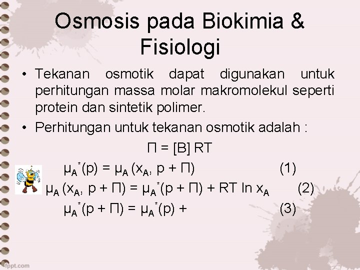 Osmosis pada Biokimia & Fisiologi • Tekanan osmotik dapat digunakan untuk perhitungan massa molar