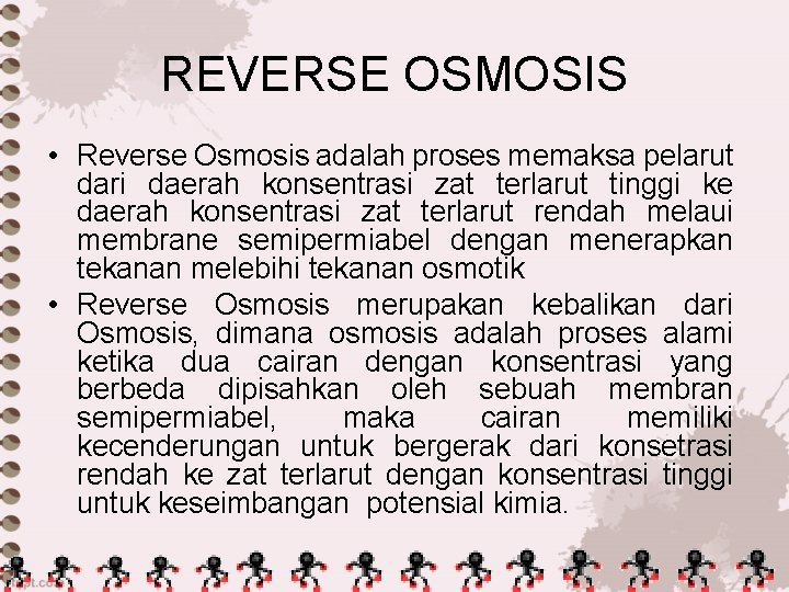 REVERSE OSMOSIS • Reverse Osmosis adalah proses memaksa pelarut dari daerah konsentrasi zat terlarut