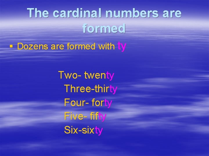 The cardinal numbers are formed § Dozens are formed with ty Two- twenty Three-thirty