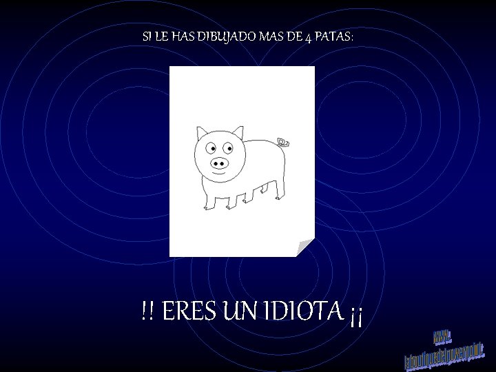 SI LE HAS DIBUJADO MAS DE 4 PATAS: !! ERES UN IDIOTA ¡¡ 