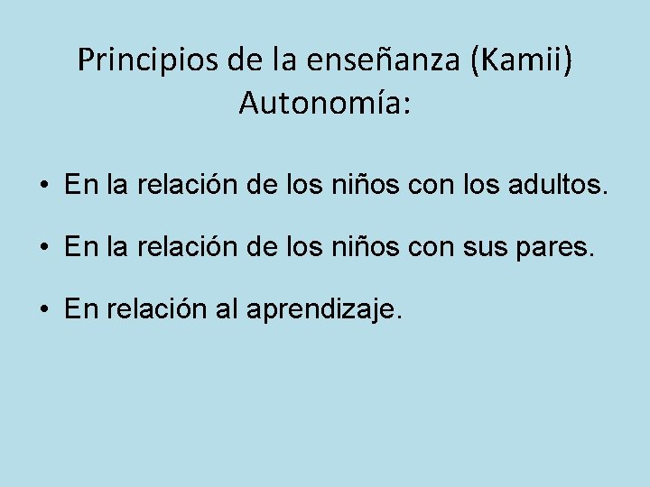 Principios de la enseñanza (Kamii) Autonomía: • En la relación de los niños con