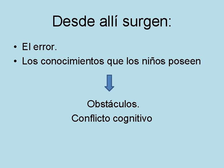 Desde allí surgen: • El error. • Los conocimientos que los niños poseen Obstáculos.