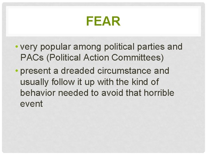 FEAR • very popular among political parties and PACs (Political Action Committees) • present FEAR • very popular among political parties and PACs (Political Action Committees) • present