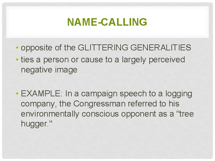 NAME-CALLING • opposite of the GLITTERING GENERALITIES • ties a person or cause to NAME-CALLING • opposite of the GLITTERING GENERALITIES • ties a person or cause to