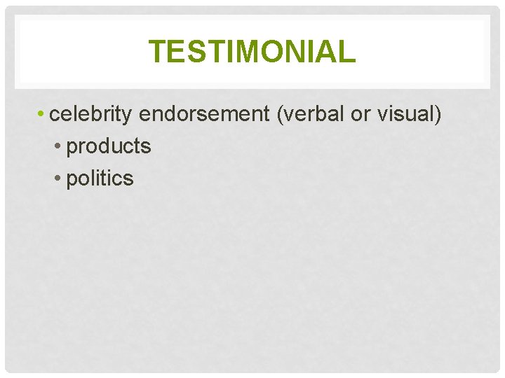 TESTIMONIAL • celebrity endorsement (verbal or visual) • products • politics TESTIMONIAL • celebrity endorsement (verbal or visual) • products • politics