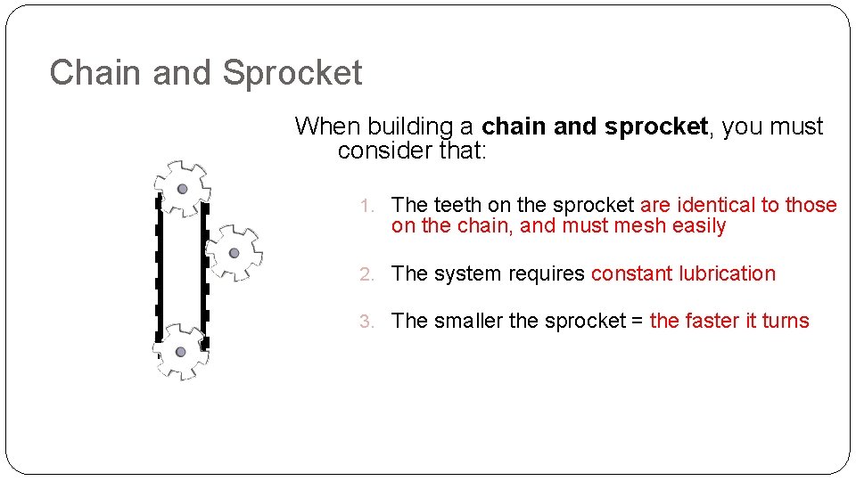 Chain and Sprocket When building a chain and sprocket, you must consider that: 1. Chain and Sprocket When building a chain and sprocket, you must consider that: 1.