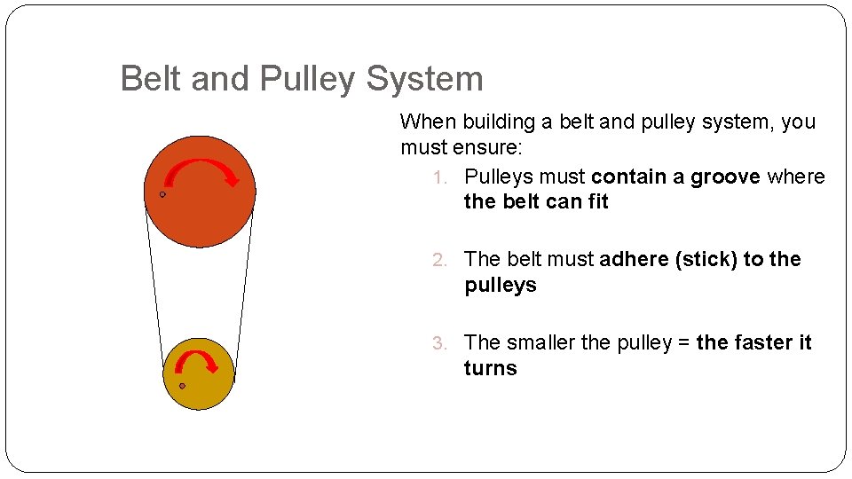 Belt and Pulley System When building a belt and pulley system, you must ensure: