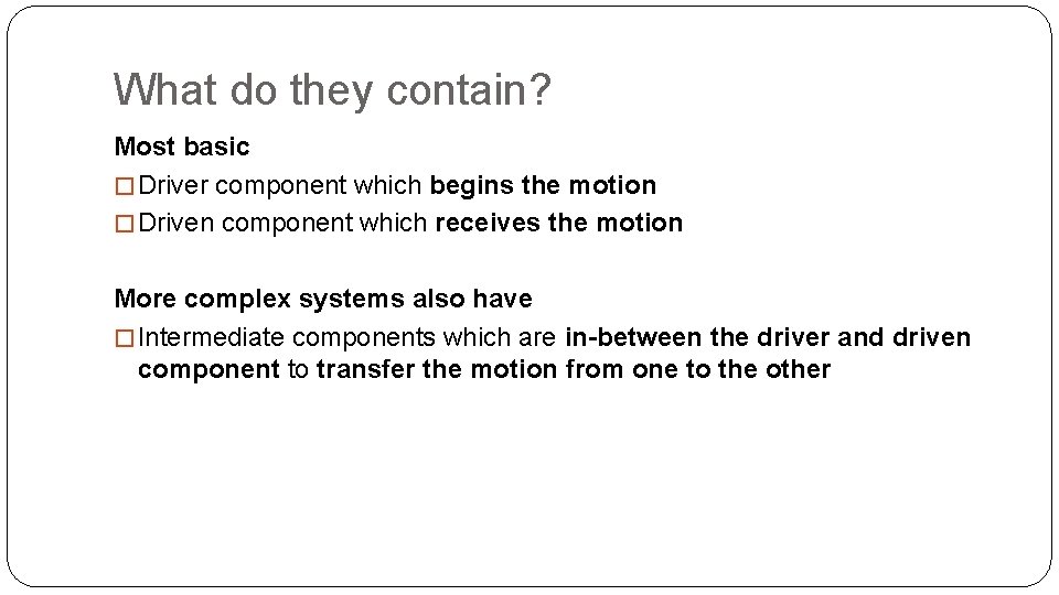 What do they contain? Most basic � Driver component which begins the motion �