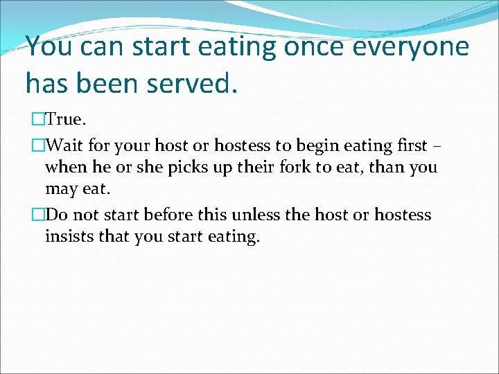You can start eating once everyone has been served. �True. �Wait for your host