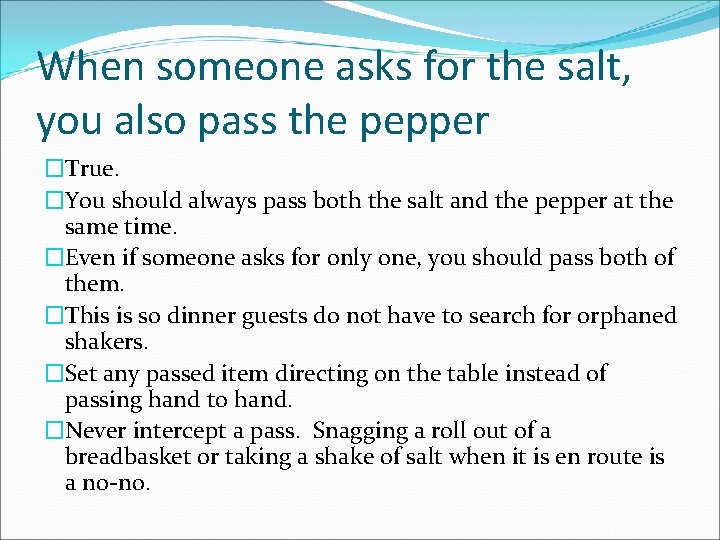 When someone asks for the salt, you also pass the pepper �True. �You should
