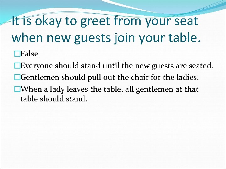 It is okay to greet from your seat when new guests join your table.