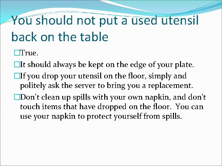 You should not put a used utensil back on the table �True. �It should