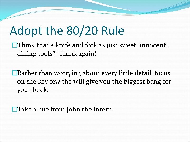Adopt the 80/20 Rule �Think that a knife and fork as just sweet, innocent,