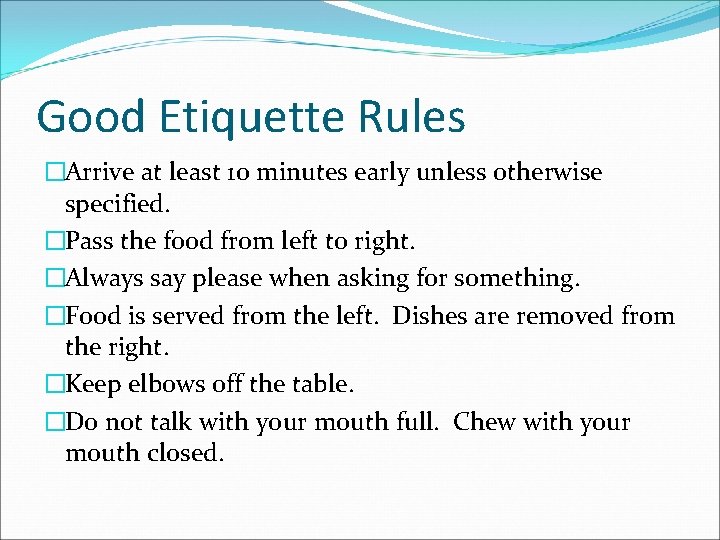 Good Etiquette Rules �Arrive at least 10 minutes early unless otherwise specified. �Pass the