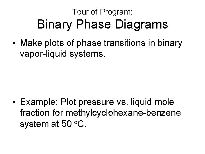 Tour of Program: Binary Phase Diagrams • Make plots of phase transitions in binary Tour of Program: Binary Phase Diagrams • Make plots of phase transitions in binary