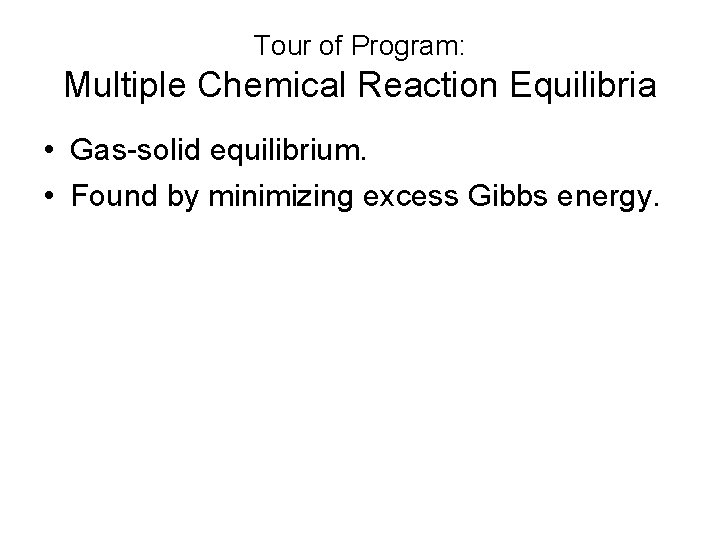 Tour of Program: Multiple Chemical Reaction Equilibria • Gas-solid equilibrium. • Found by minimizing Tour of Program: Multiple Chemical Reaction Equilibria • Gas-solid equilibrium. • Found by minimizing