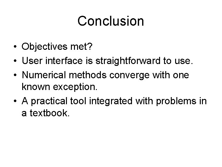 Conclusion • Objectives met? • User interface is straightforward to use. • Numerical methods Conclusion • Objectives met? • User interface is straightforward to use. • Numerical methods