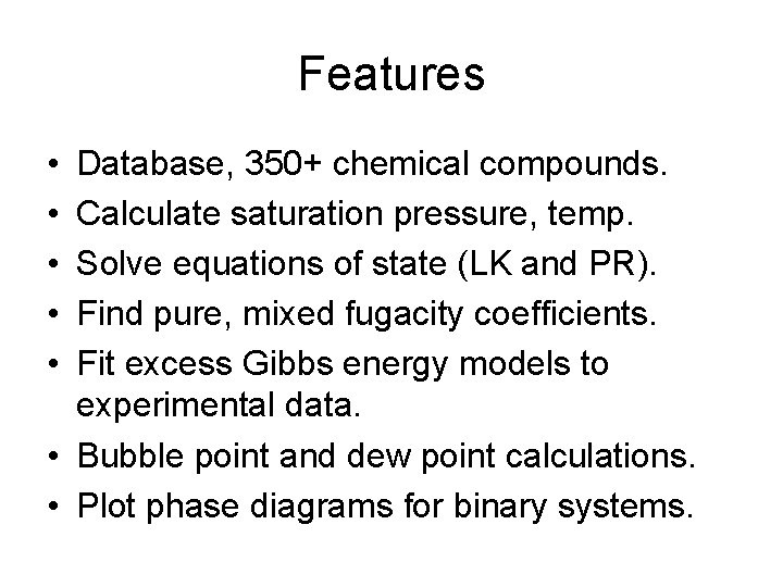 Features • • • Database, 350+ chemical compounds. Calculate saturation pressure, temp. Solve equations Features • • • Database, 350+ chemical compounds. Calculate saturation pressure, temp. Solve equations