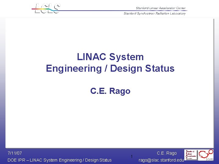 LINAC System Engineering / Design Status C. E. Rago 7/11/07 DOE IPR – LINAC LINAC System Engineering / Design Status C. E. Rago 7/11/07 DOE IPR – LINAC