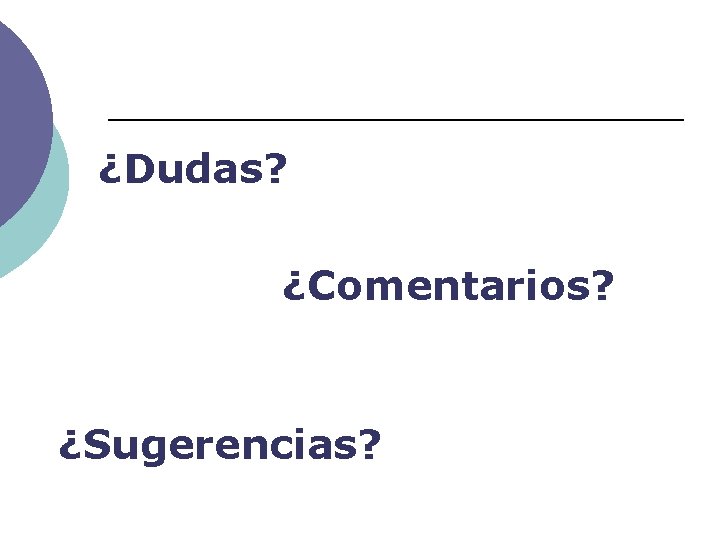 ¿Dudas? ¿Comentarios? ¿Sugerencias? 