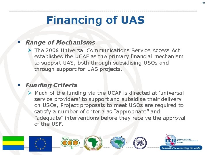 19 Financing of UAS § Range of Mechanisms Ø The 2006 Universal Communications Service