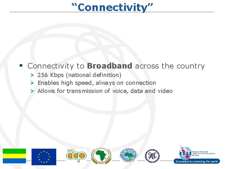 “Connectivity” § Connectivity to Broadband across the country Ø 256 Kbps (national definition) Ø