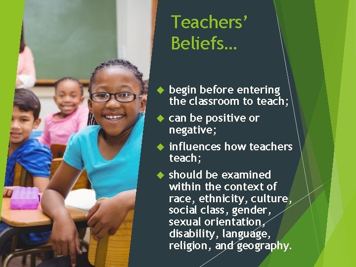 Teachers’ Beliefs… begin before entering the classroom to teach; can be positive or negative;