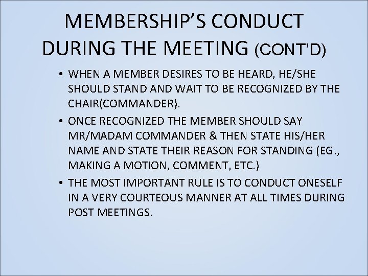 MEMBERSHIP’S CONDUCT DURING THE MEETING (CONT’D) • WHEN A MEMBER DESIRES TO BE HEARD,