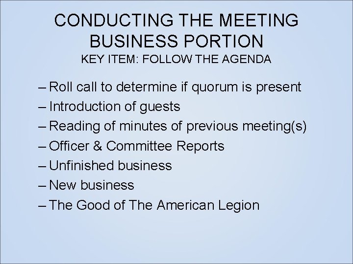 CONDUCTING THE MEETING BUSINESS PORTION KEY ITEM: FOLLOW THE AGENDA – Roll call to