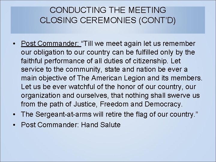 CONDUCTING THE MEETING CLOSING CEREMONIES (CONT’D) • Post Commander: “Till we meet again let