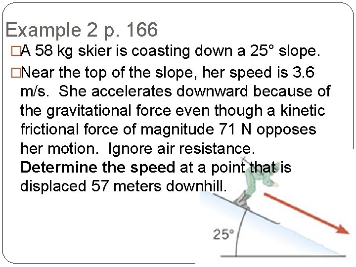 Example 2 p. 166 �A 58 kg skier is coasting down a 25° slope.