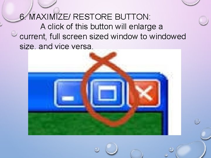 6. MAXIMIZE/ RESTORE BUTTON: A click of this button will enlarge a current, full