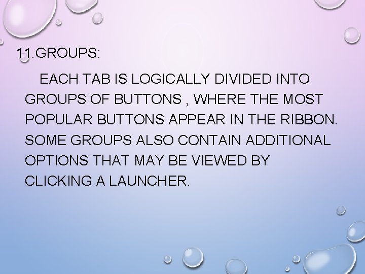 11. GROUPS: EACH TAB IS LOGICALLY DIVIDED INTO GROUPS OF BUTTONS , WHERE THE