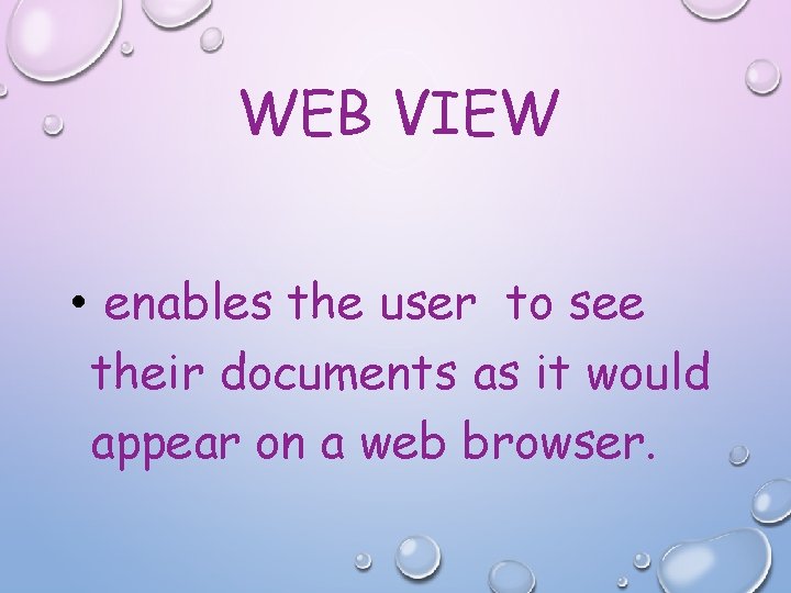 WEB VIEW • enables the user to see their documents as it would appear