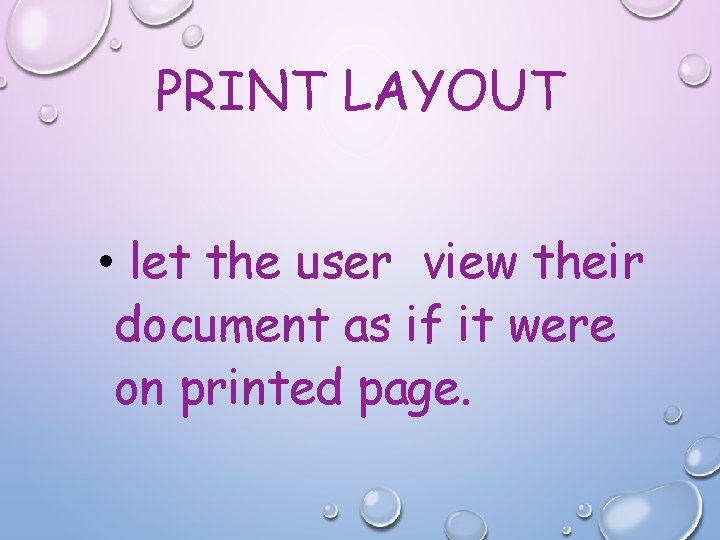PRINT LAYOUT • let the user view their document as if it were on