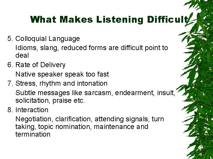 What Makes Listening Difficult 5. Colloquial Language Idioms, slang, reduced forms are difficult point